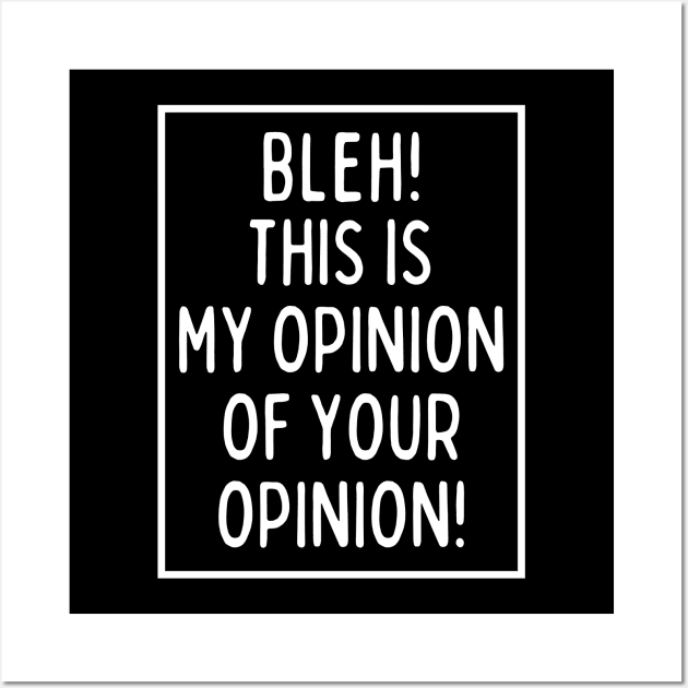 Bleh! This is my opinion of your opinion! Wall Art by mksjr